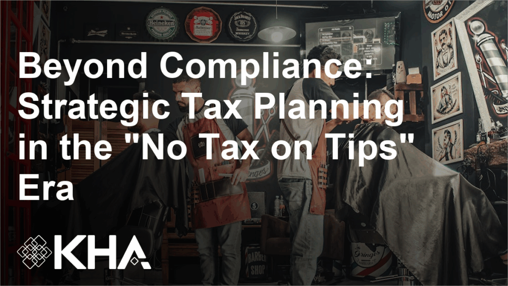 Beyond Compliance: Strategic Tax Planning in the “No Tax on Tips” Era