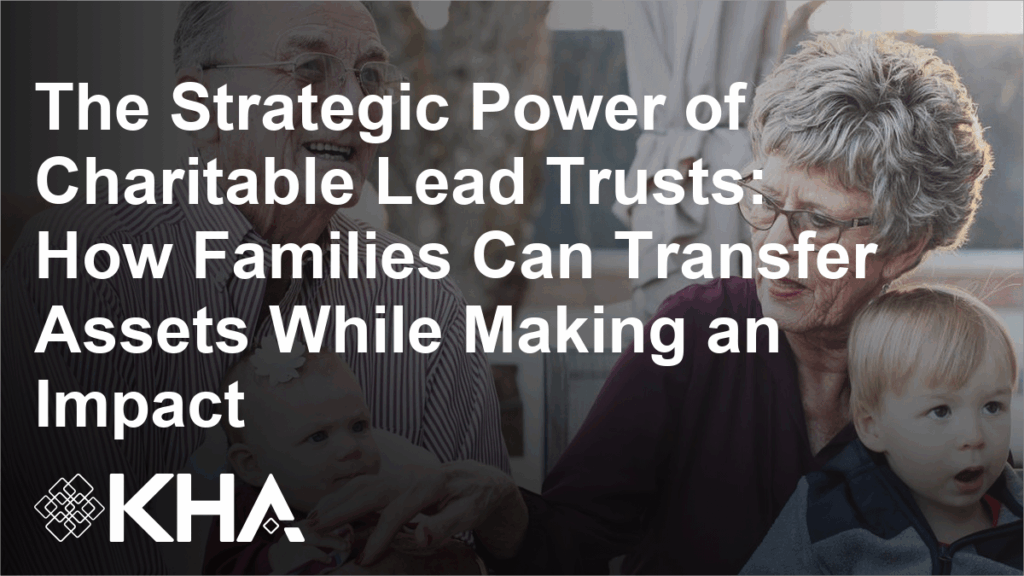 The Strategic Power of Charitable Lead Trusts: How Families Can Transfer Assets While Making an Impact